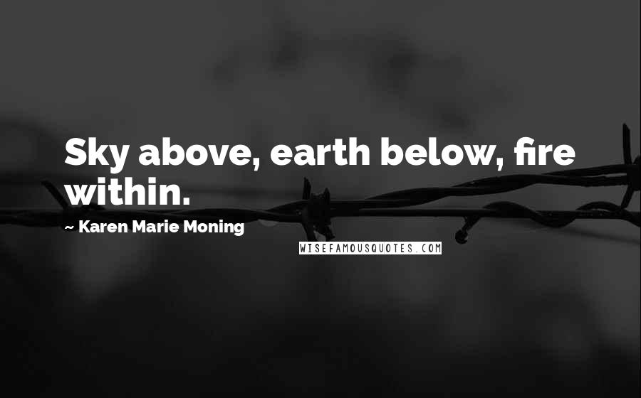 Karen Marie Moning Quotes: Sky above, earth below, fire within.