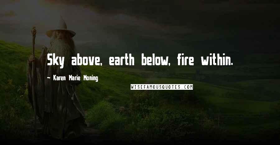 Karen Marie Moning Quotes: Sky above, earth below, fire within.