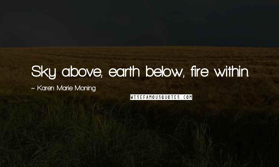 Karen Marie Moning Quotes: Sky above, earth below, fire within.