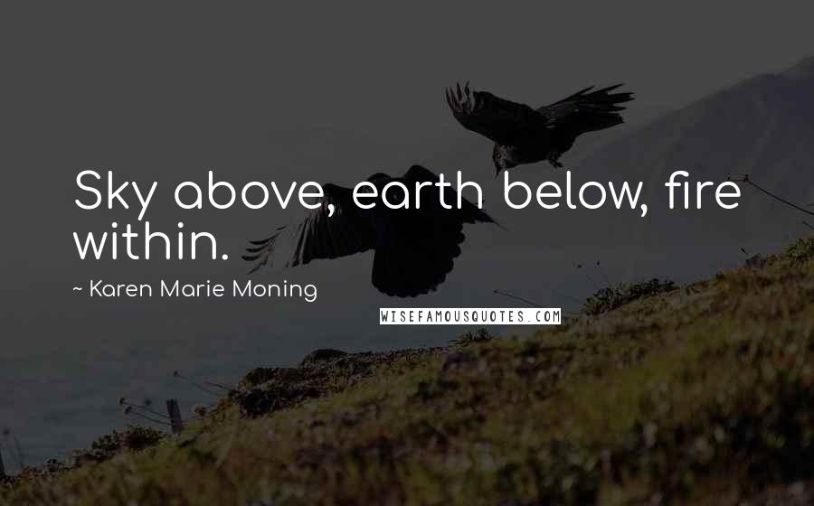 Karen Marie Moning Quotes: Sky above, earth below, fire within.