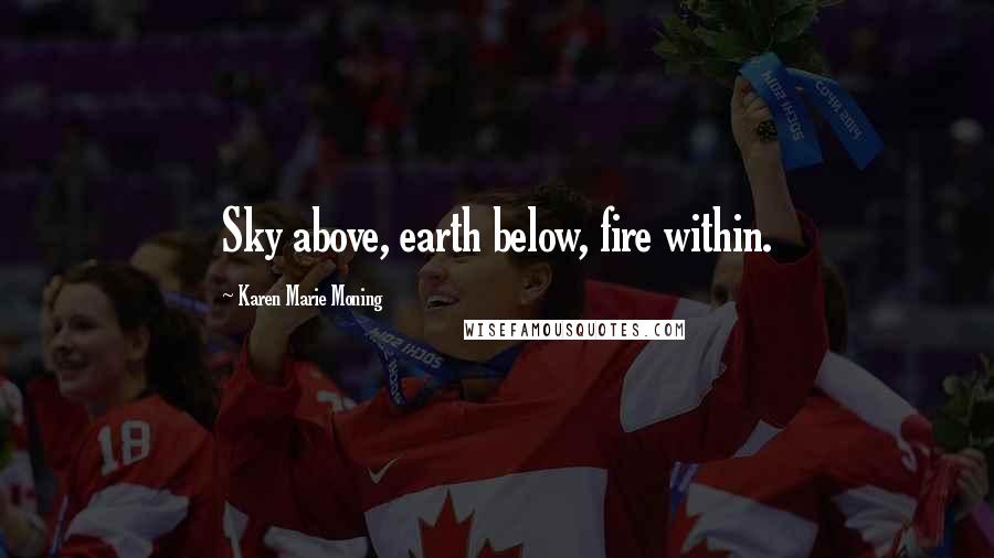 Karen Marie Moning Quotes: Sky above, earth below, fire within.