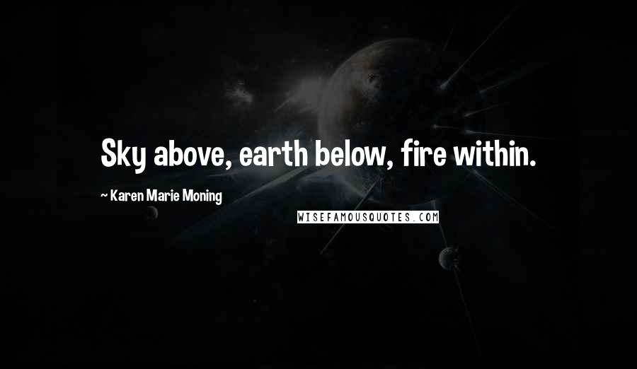 Karen Marie Moning Quotes: Sky above, earth below, fire within.