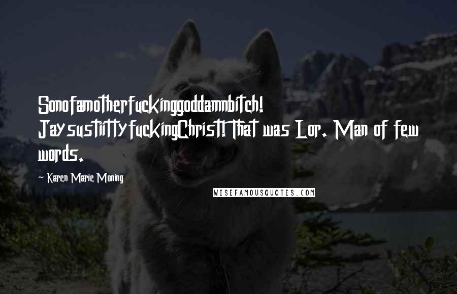 Karen Marie Moning Quotes: Sonofamotherfuckinggoddamnbitch! JaysustiittyfuckingChrist! That was Lor. Man of few words.