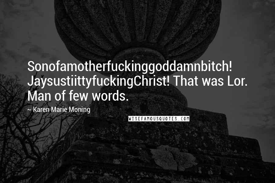 Karen Marie Moning Quotes: Sonofamotherfuckinggoddamnbitch! JaysustiittyfuckingChrist! That was Lor. Man of few words.