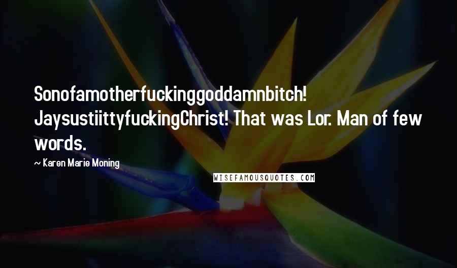 Karen Marie Moning Quotes: Sonofamotherfuckinggoddamnbitch! JaysustiittyfuckingChrist! That was Lor. Man of few words.