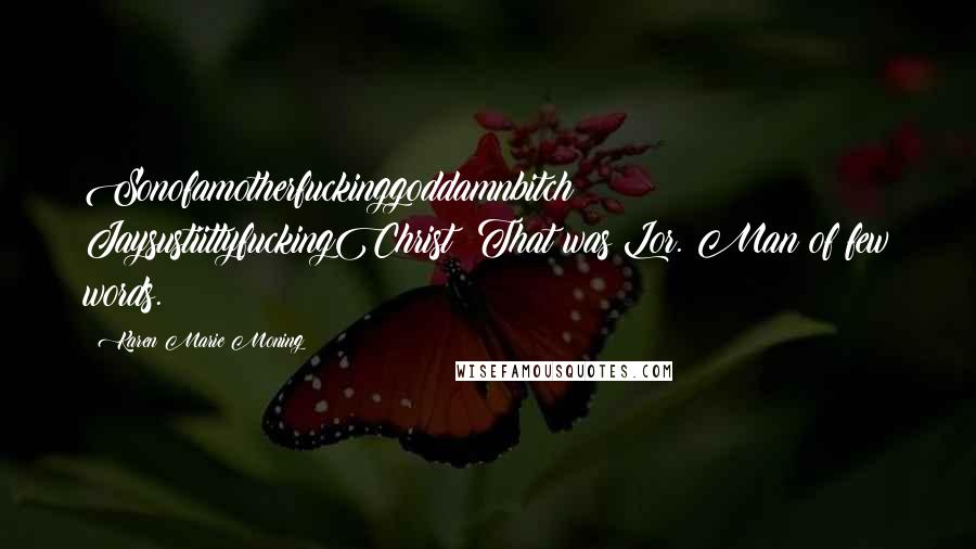 Karen Marie Moning Quotes: Sonofamotherfuckinggoddamnbitch! JaysustiittyfuckingChrist! That was Lor. Man of few words.