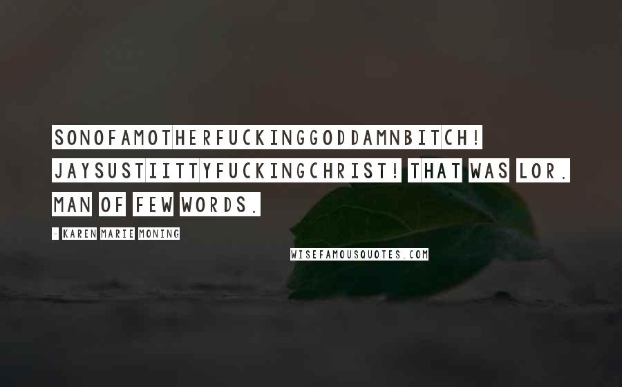 Karen Marie Moning Quotes: Sonofamotherfuckinggoddamnbitch! JaysustiittyfuckingChrist! That was Lor. Man of few words.