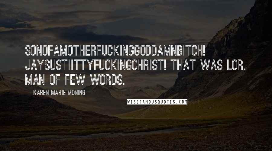 Karen Marie Moning Quotes: Sonofamotherfuckinggoddamnbitch! JaysustiittyfuckingChrist! That was Lor. Man of few words.