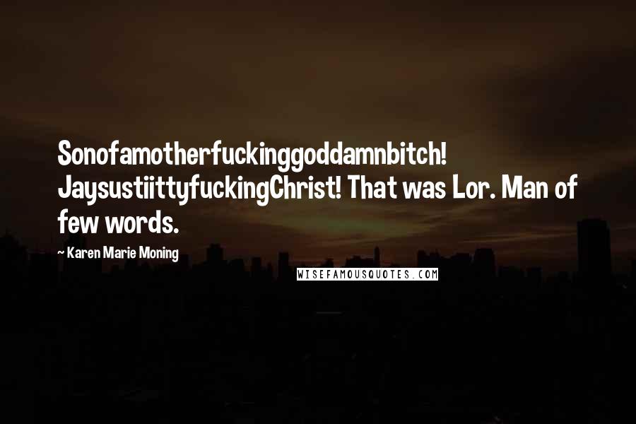 Karen Marie Moning Quotes: Sonofamotherfuckinggoddamnbitch! JaysustiittyfuckingChrist! That was Lor. Man of few words.