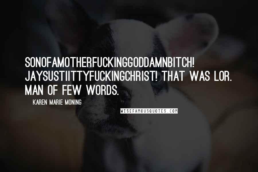 Karen Marie Moning Quotes: Sonofamotherfuckinggoddamnbitch! JaysustiittyfuckingChrist! That was Lor. Man of few words.
