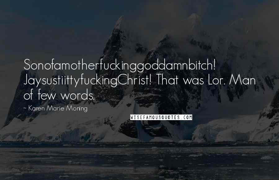 Karen Marie Moning Quotes: Sonofamotherfuckinggoddamnbitch! JaysustiittyfuckingChrist! That was Lor. Man of few words.