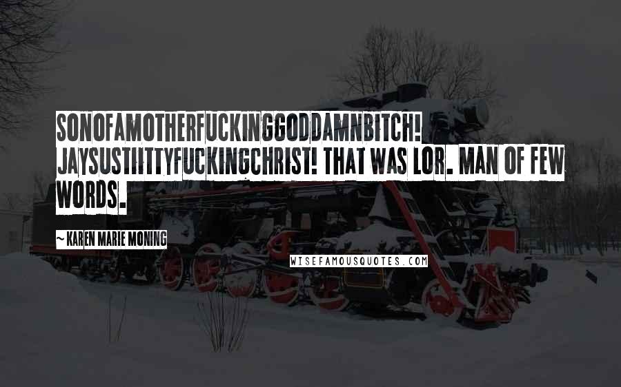 Karen Marie Moning Quotes: Sonofamotherfuckinggoddamnbitch! JaysustiittyfuckingChrist! That was Lor. Man of few words.