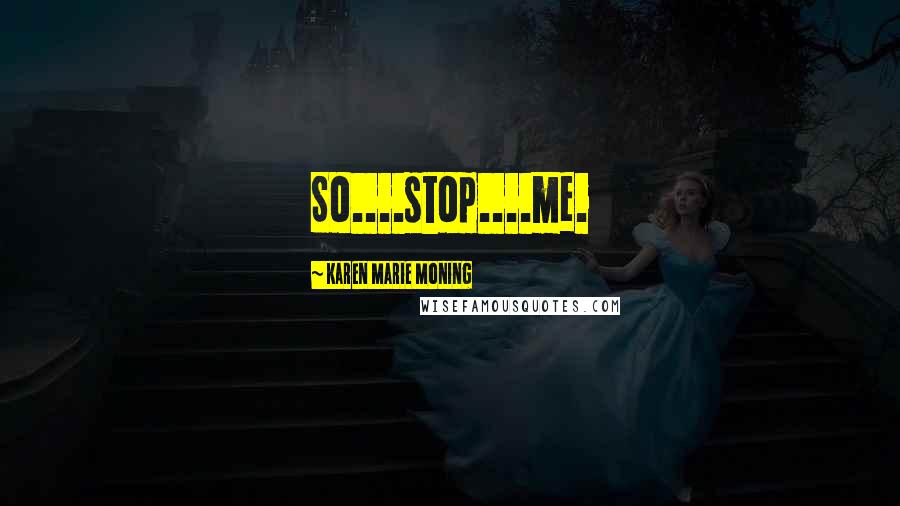 Karen Marie Moning Quotes: So....stop....me.