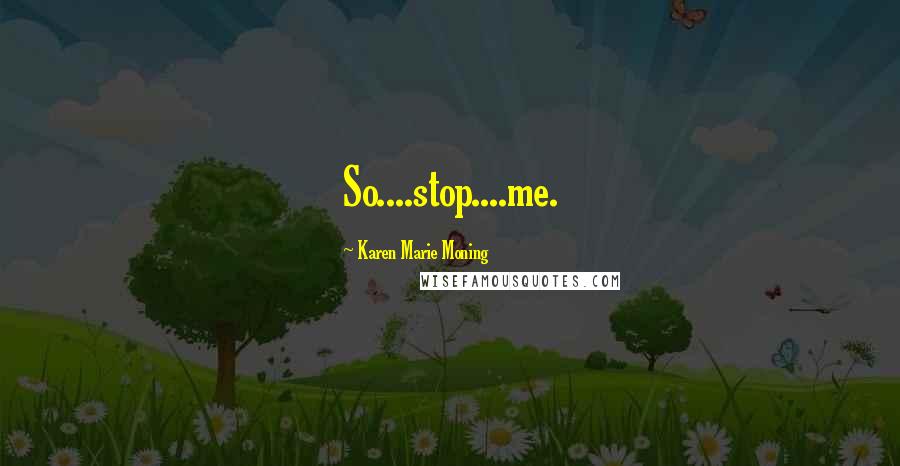 Karen Marie Moning Quotes: So....stop....me.