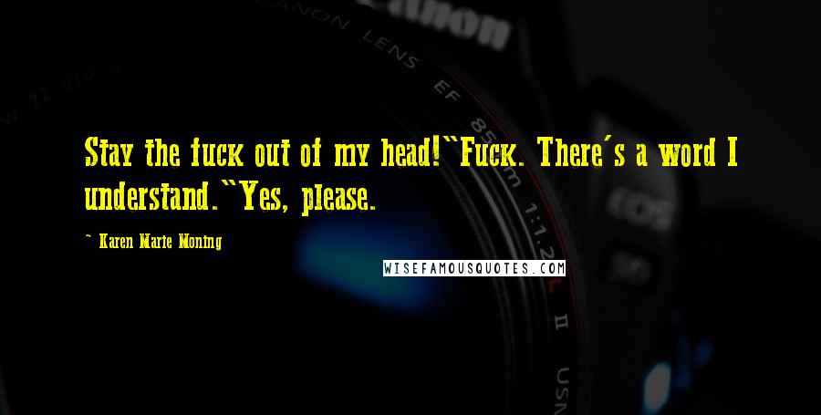 Karen Marie Moning Quotes: Stay the fuck out of my head!"Fuck. There's a word I understand."Yes, please.