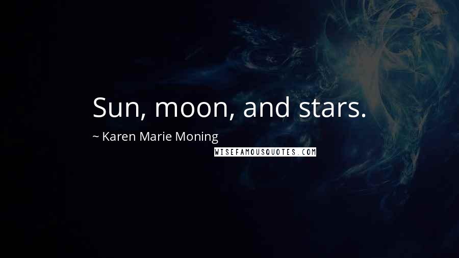 Karen Marie Moning Quotes: Sun, moon, and stars.