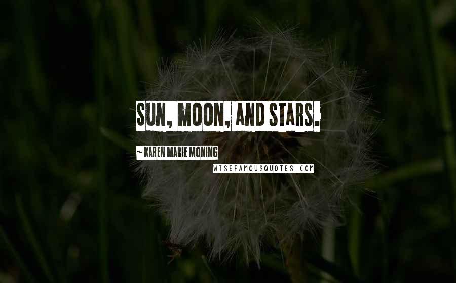 Karen Marie Moning Quotes: Sun, moon, and stars.
