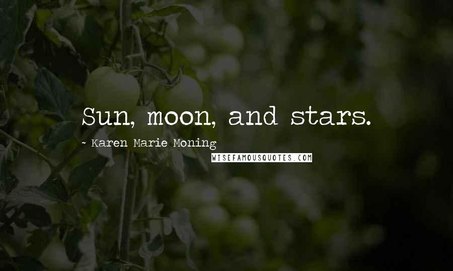 Karen Marie Moning Quotes: Sun, moon, and stars.
