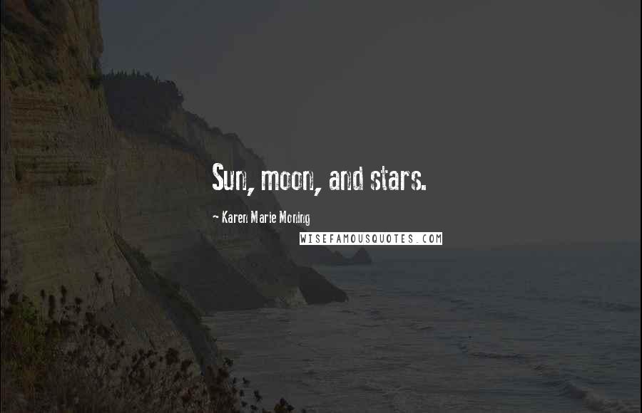 Karen Marie Moning Quotes: Sun, moon, and stars.