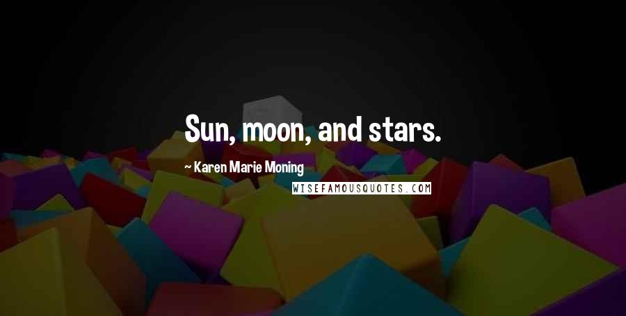 Karen Marie Moning Quotes: Sun, moon, and stars.