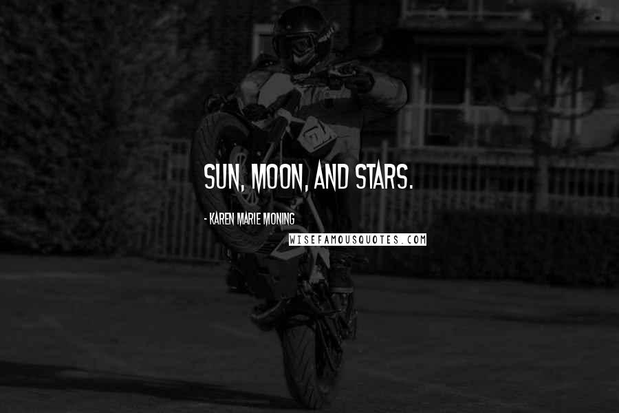 Karen Marie Moning Quotes: Sun, moon, and stars.
