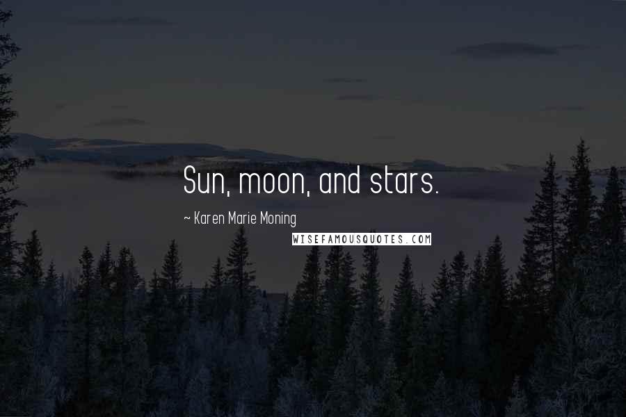 Karen Marie Moning Quotes: Sun, moon, and stars.