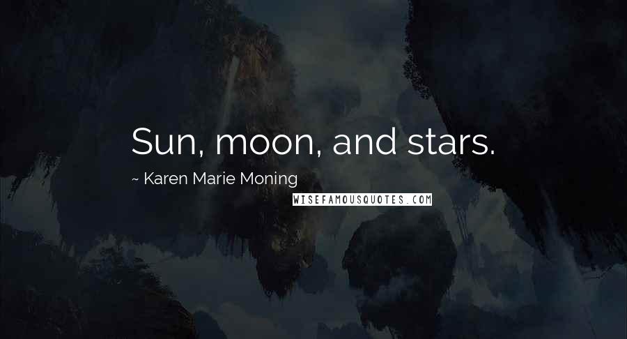 Karen Marie Moning Quotes: Sun, moon, and stars.