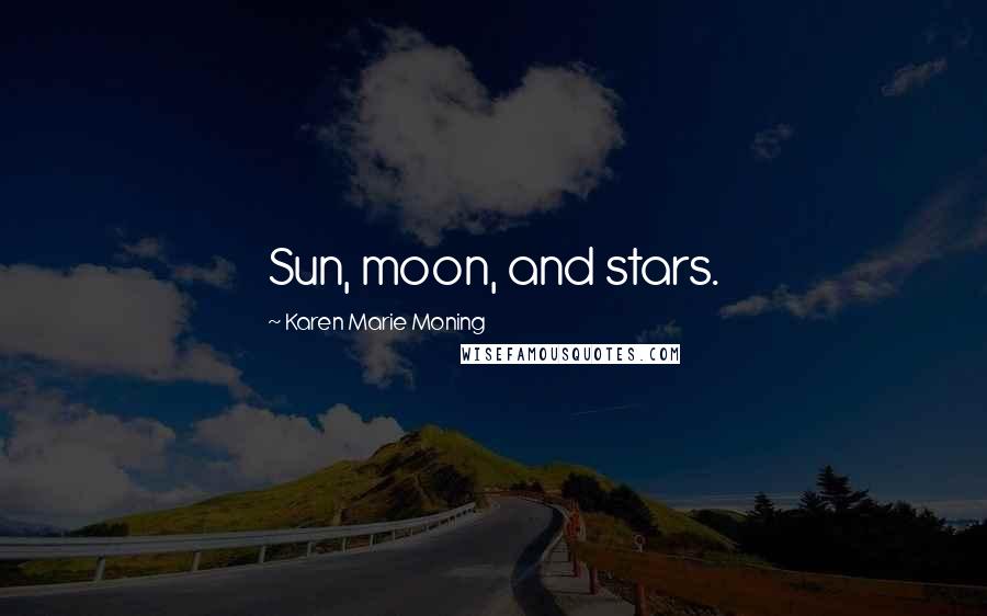 Karen Marie Moning Quotes: Sun, moon, and stars.