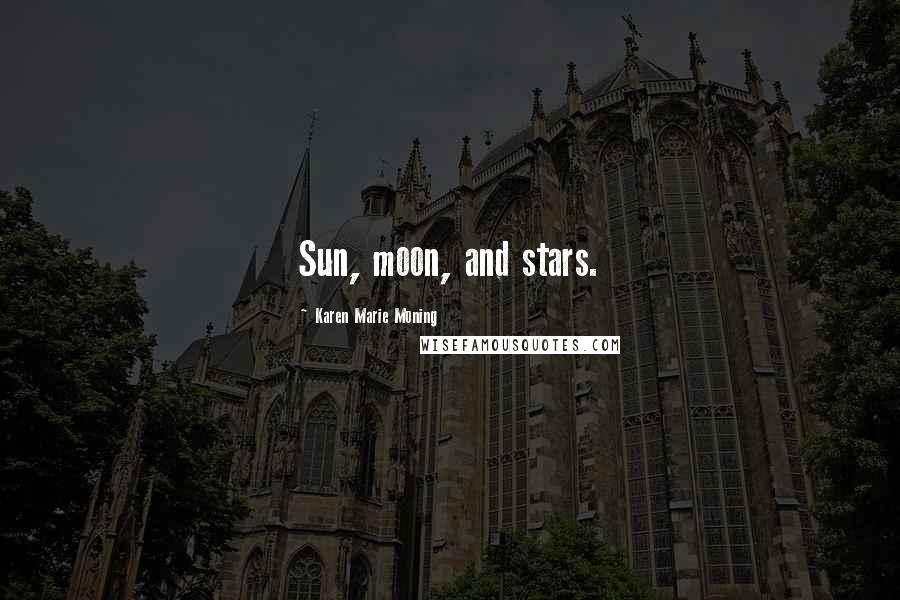 Karen Marie Moning Quotes: Sun, moon, and stars.
