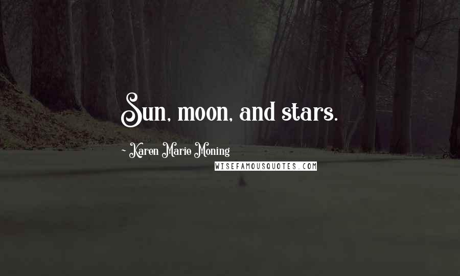 Karen Marie Moning Quotes: Sun, moon, and stars.