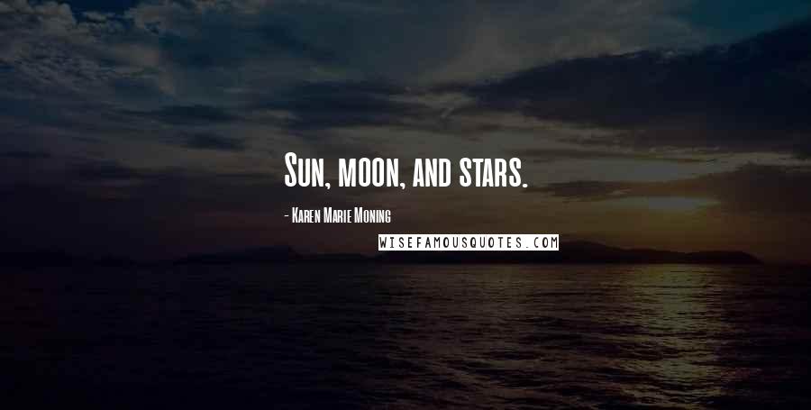 Karen Marie Moning Quotes: Sun, moon, and stars.