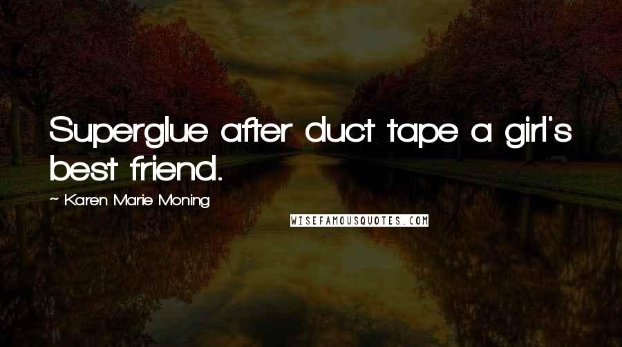 Karen Marie Moning Quotes: Superglue after duct tape a girl's best friend.
