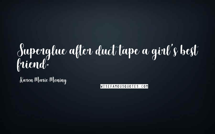 Karen Marie Moning Quotes: Superglue after duct tape a girl's best friend.