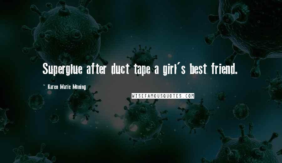 Karen Marie Moning Quotes: Superglue after duct tape a girl's best friend.