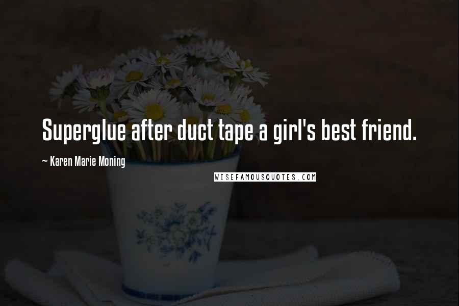 Karen Marie Moning Quotes: Superglue after duct tape a girl's best friend.