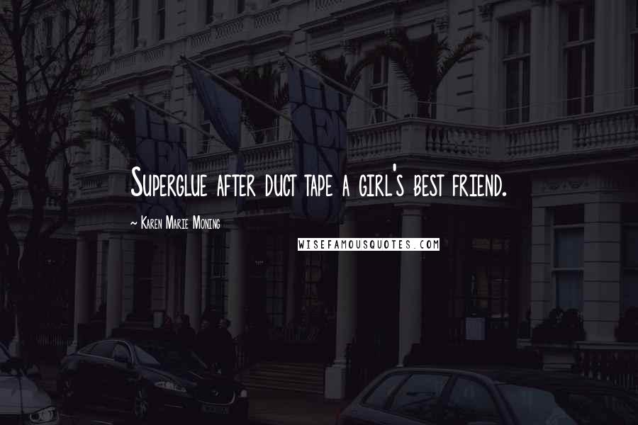 Karen Marie Moning Quotes: Superglue after duct tape a girl's best friend.