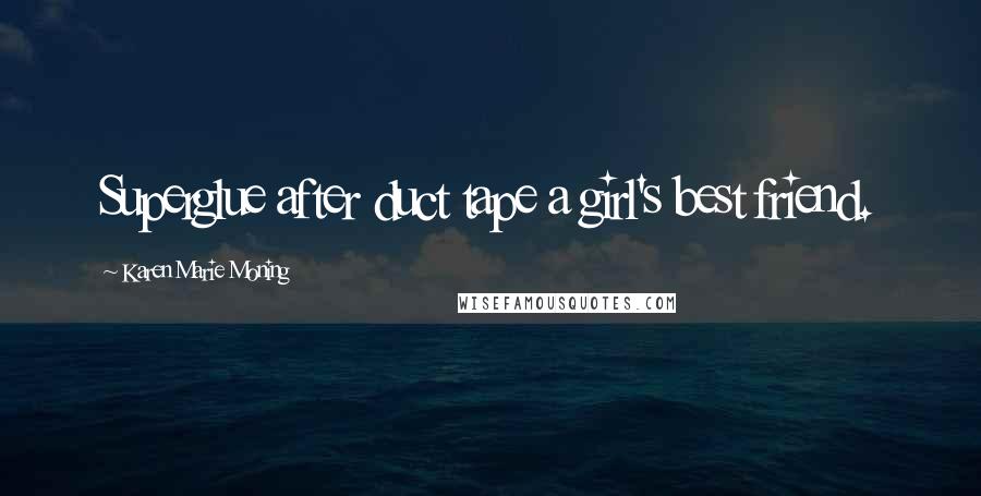 Karen Marie Moning Quotes: Superglue after duct tape a girl's best friend.