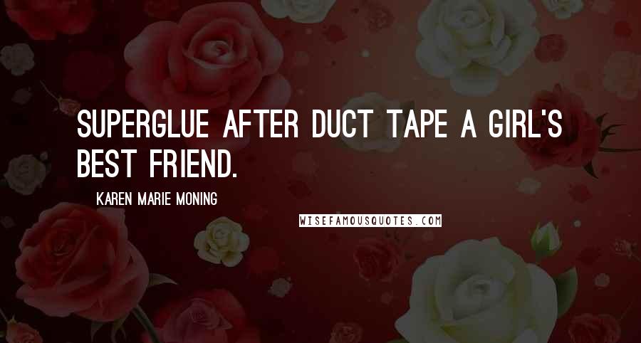 Karen Marie Moning Quotes: Superglue after duct tape a girl's best friend.