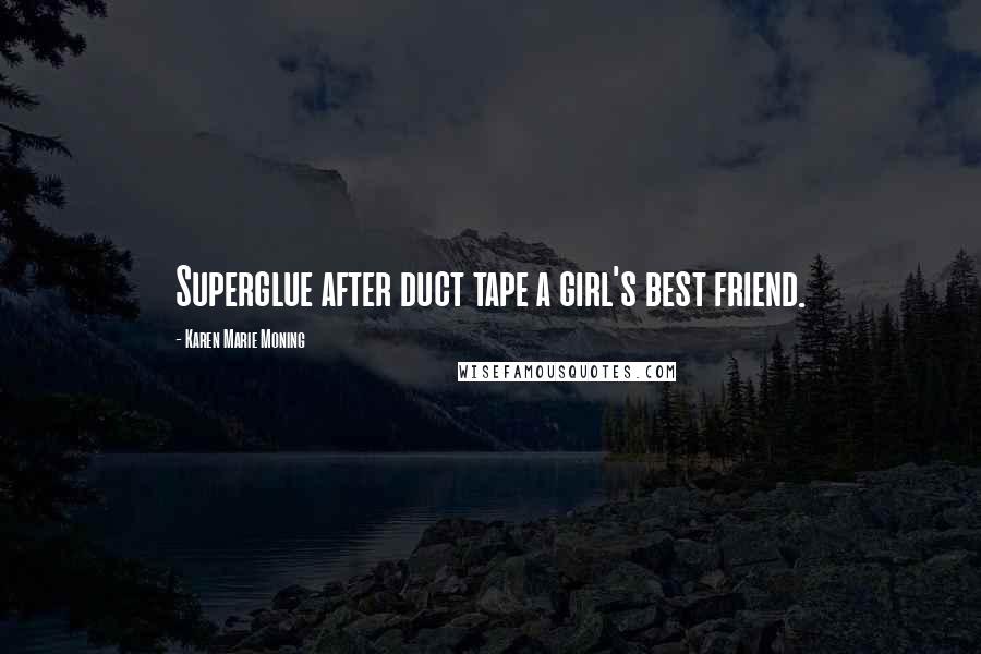 Karen Marie Moning Quotes: Superglue after duct tape a girl's best friend.
