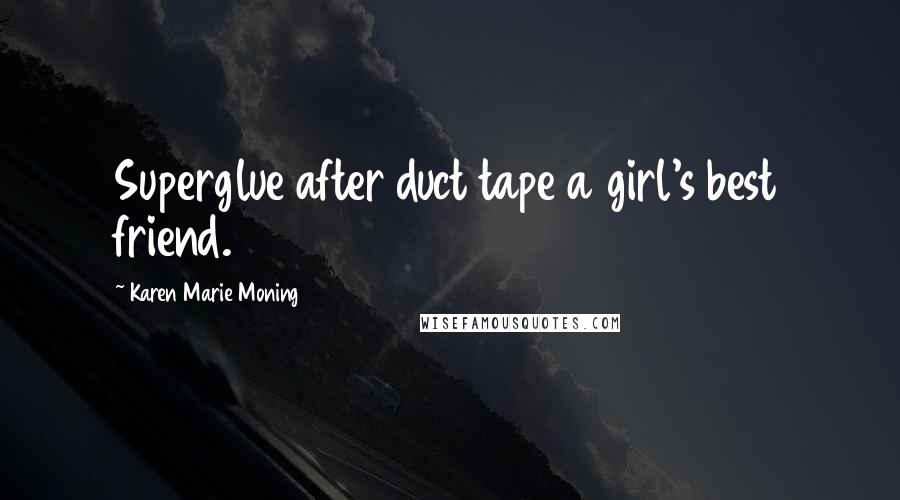Karen Marie Moning Quotes: Superglue after duct tape a girl's best friend.