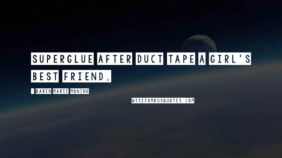 Karen Marie Moning Quotes: Superglue after duct tape a girl's best friend.