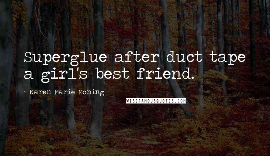 Karen Marie Moning Quotes: Superglue after duct tape a girl's best friend.