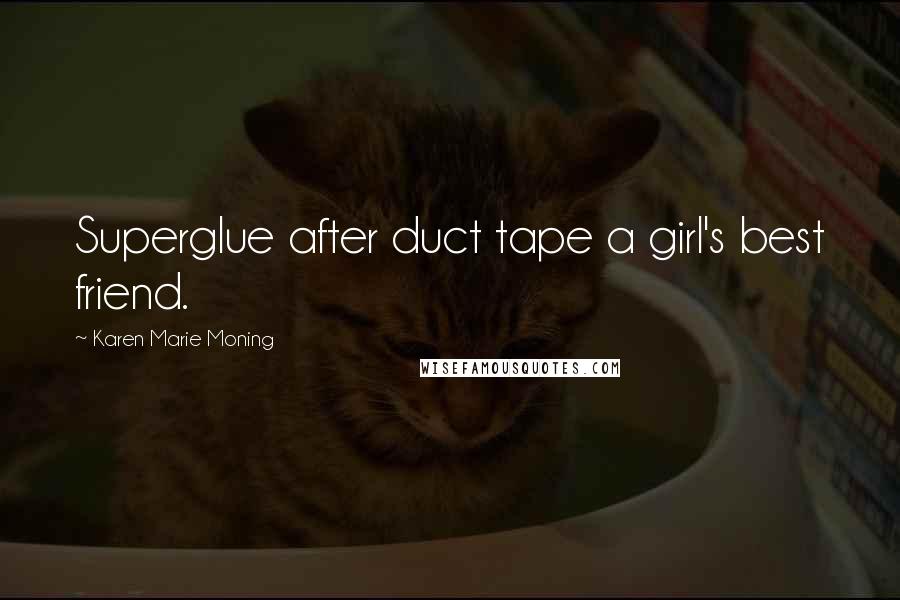 Karen Marie Moning Quotes: Superglue after duct tape a girl's best friend.