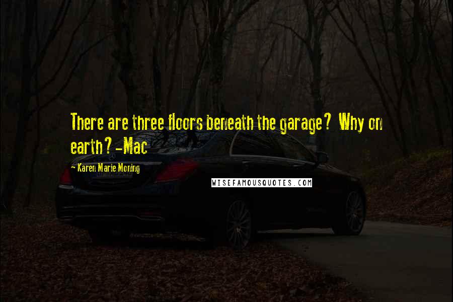 Karen Marie Moning Quotes: There are three floors beneath the garage? Why on earth?-Mac