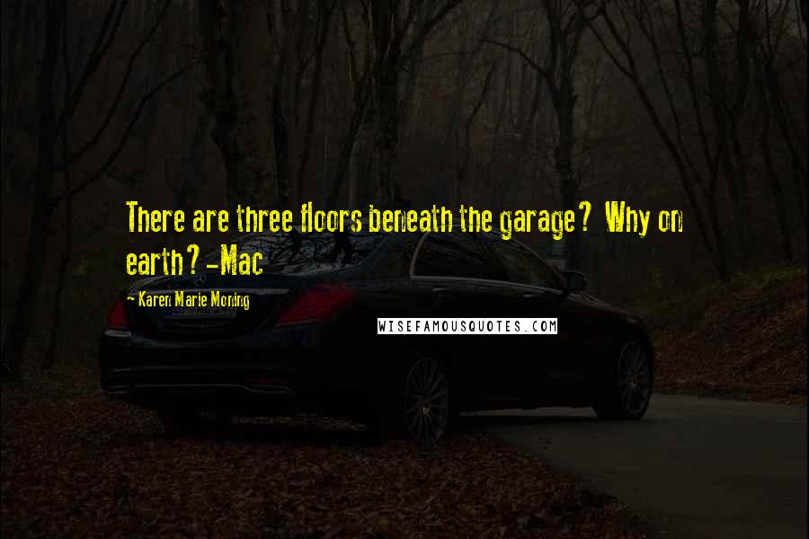 Karen Marie Moning Quotes: There are three floors beneath the garage? Why on earth?-Mac