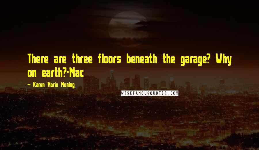 Karen Marie Moning Quotes: There are three floors beneath the garage? Why on earth?-Mac