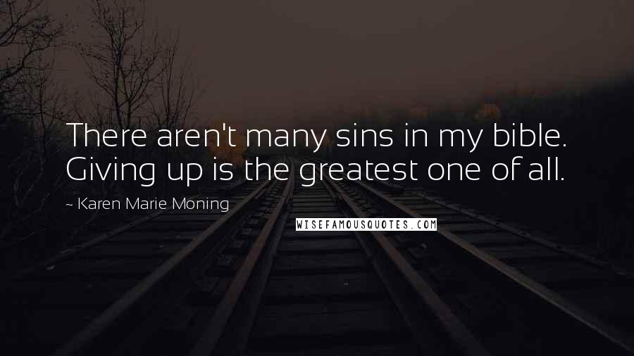 Karen Marie Moning Quotes: There aren't many sins in my bible. Giving up is the greatest one of all.