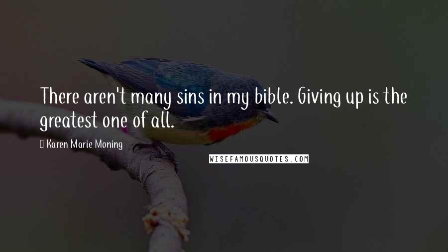 Karen Marie Moning Quotes: There aren't many sins in my bible. Giving up is the greatest one of all.