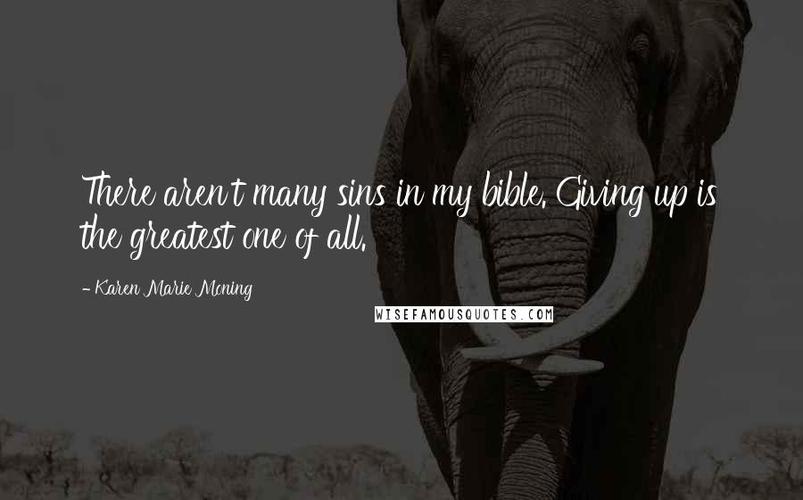 Karen Marie Moning Quotes: There aren't many sins in my bible. Giving up is the greatest one of all.