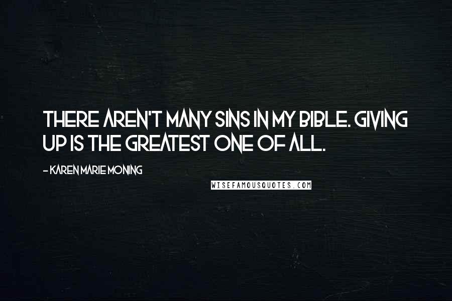 Karen Marie Moning Quotes: There aren't many sins in my bible. Giving up is the greatest one of all.
